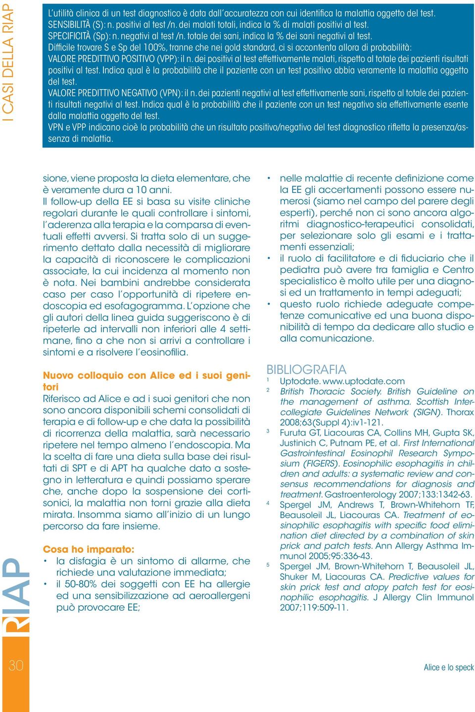 Difficile trovare S e Sp del 100%, tranne che nei gold standard, ci si accontenta allora di probabilità: VALORE PREDITTIVO POSITIVO (VPP): il n.