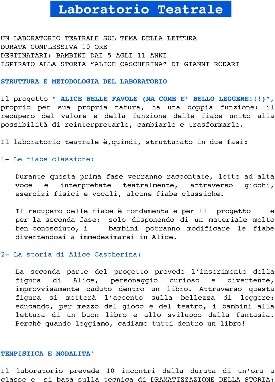 !!), proprio per sua propria natura, ha una doppia funzione: il recupero del valore e della funzione delle fiabe unito alla possibilità di reinterpretarle, cambiarle e trasformarle.