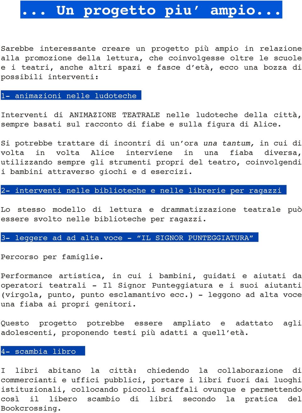 possibili interventi: 1- animazioni nelle ludoteche Interventi di ANIMAZIONE TEATRALE nelle ludoteche della città, sempre basati sul racconto di fiabe e sulla figura di Alice.