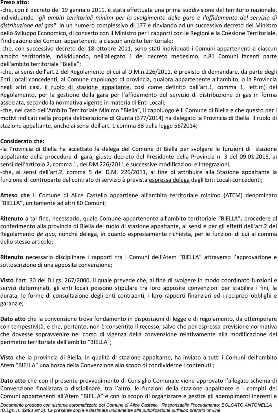 rapporti con le Regioni e la Coesione Territoriale, l'indicazione dei Comuni appartenenti a ciascun ambito territoriale; -che, con successivo decreto del 18 ottobre 2011, sono stati individuati i