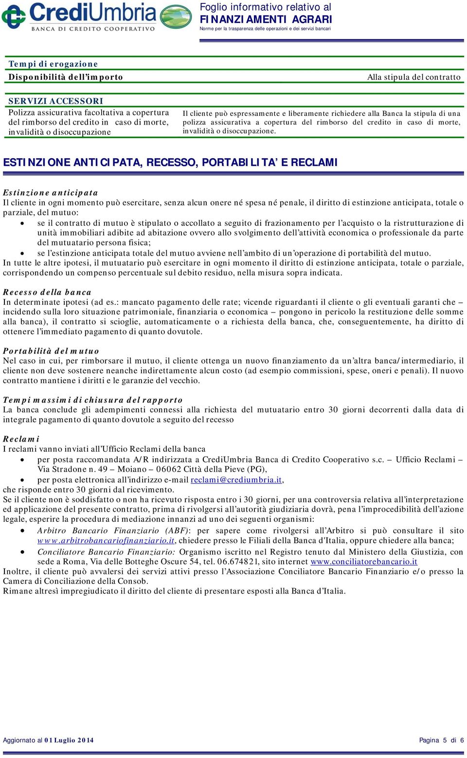 ESTINZIONE ANTICIPATA, RECESSO, PORTABILITA E RECLAMI Estinzione anticipata Il cliente in ogni momento può esercitare, senza alcun onere né spesa né penale, il diritto di estinzione anticipata,