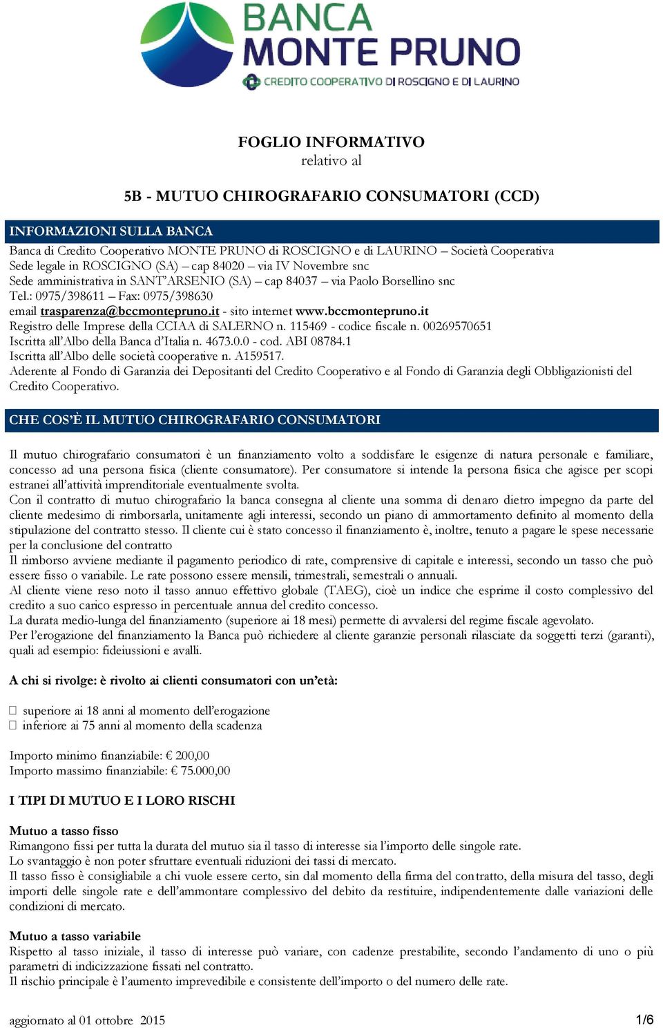 it - sito internet www.bccmontepruno.it Registro delle Imprese della CCIAA di SALERNO n. 115469 - codice fiscale n. 00269570651 Iscritta all Albo della Banca d Italia n. 4673.0.0 - cod. ABI 08784.