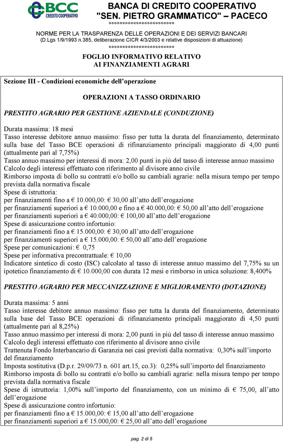 000,00: 30,00 all atto dell erogazione per finanziamenti superiori a 10.000,00 e fino a 40.000,00: 50,00 all atto dell erogazione per finanziamenti superiori a 40.