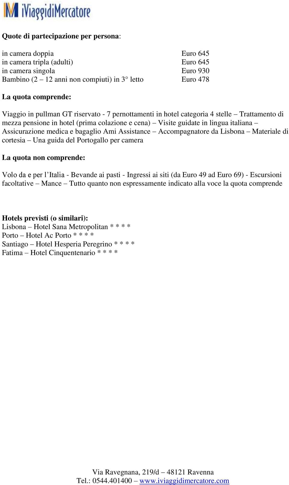 bagaglio Ami Assistance Accompagnatore da Lisbona Materiale di cortesia Una guida del Portogallo per camera La quota non comprende: Volo da e per l Italia - Bevande ai pasti - Ingressi ai siti (da