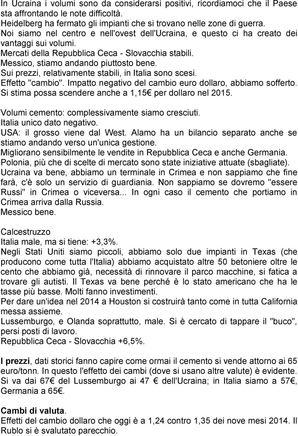 Sui prezzi, relativamente stabili, in Italia sono scesi. Effetto "cambio". Impatto negativo del cambio euro dollaro, abbiamo sofferto. Si stima possa scendere anche a 1,15 per dollaro nel 2015.