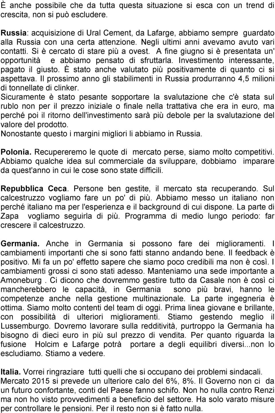 A fine giugno si è presentata un' opportunità e abbiamo pensato di sfruttarla. Investimento interessante, pagato il giusto. È stato anche valutato più positivamente di quanto ci si aspettava.