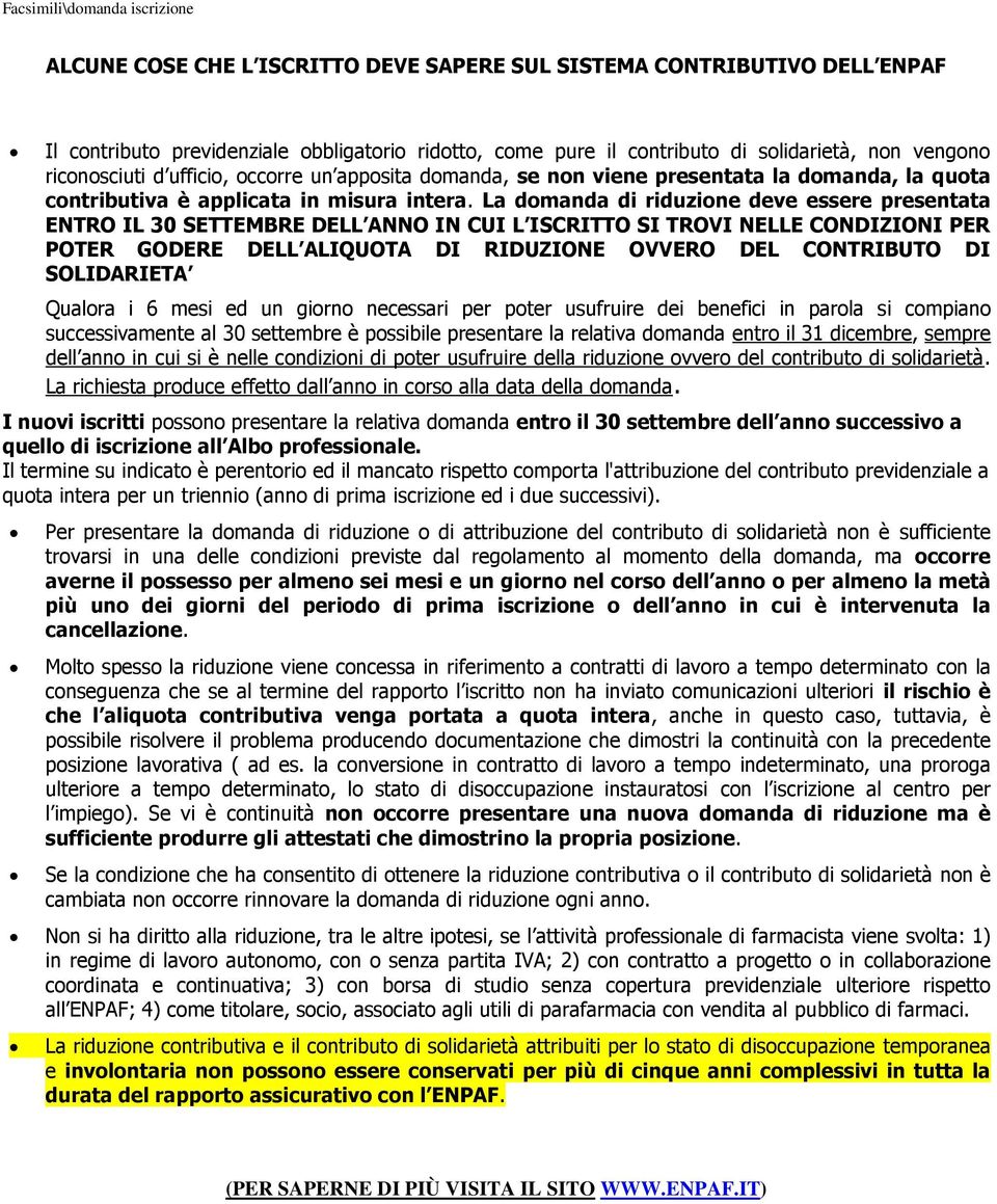 La domanda di riduzione deve essere presentata ENTRO IL 30 SETTEMBRE DELL ANNO IN CUI L ISCRITTO SI TROVI NELLE CONDIZIONI PER POTER GODERE DELL ALIQUOTA DI RIDUZIONE OVVERO DEL CONTRIBUTO DI