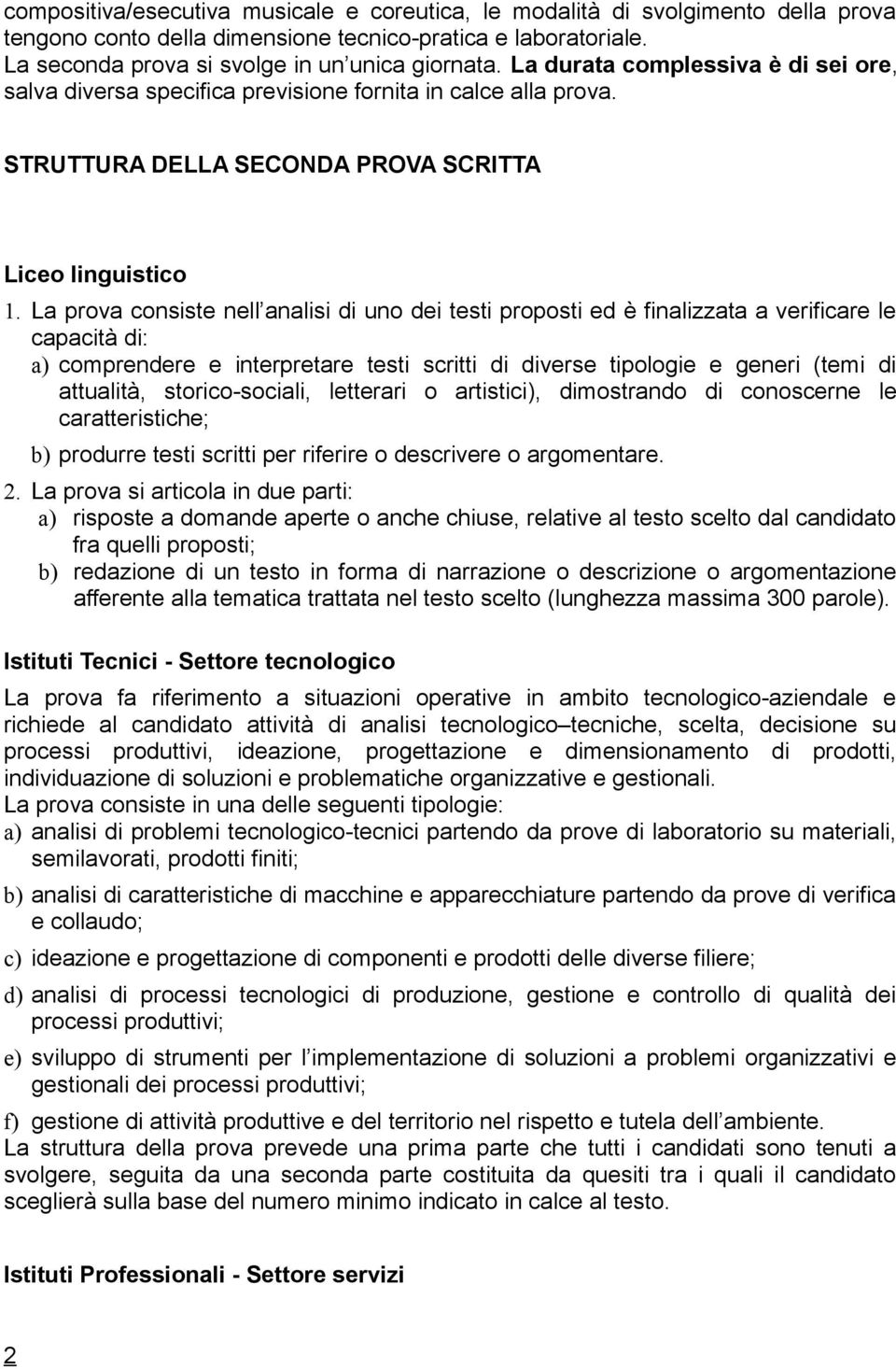 La prova consiste nell analisi di uno dei testi proposti ed è finalizzata a verificare le capacità di: a) comprendere e interpretare testi scritti di diverse tipologie e generi (temi di attualità,