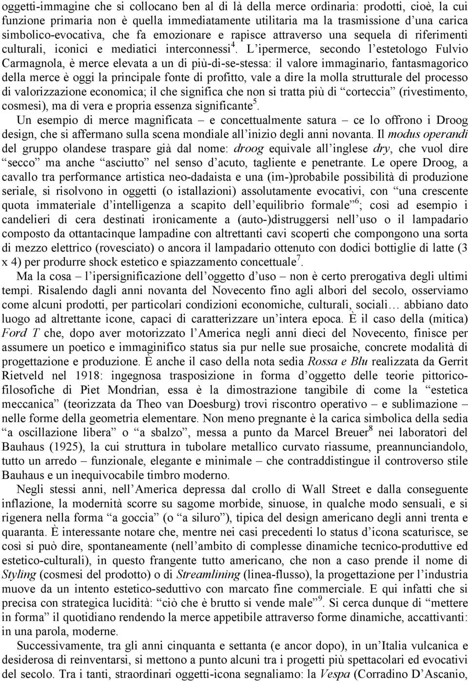 L ipermerce, secondo l estetologo Fulvio Carmagnola, è merce elevata a un di più-di-se-stessa: il valore immaginario, fantasmagorico della merce è oggi la principale fonte di profitto, vale a dire la