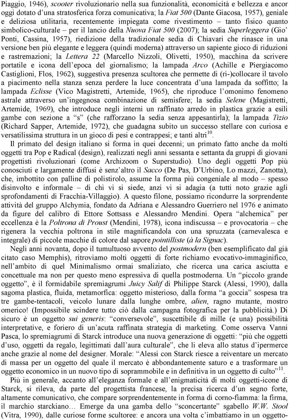 riedizione della tradizionale sedia di Chiavari che rinasce in una versione ben più elegante e leggera (quindi moderna) attraverso un sapiente gioco di riduzioni e rastremazioni; la Lettera 22