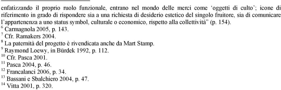 collettività (p. 154). 6 Carmagnola 2005, p. 143. 7 Cfr. Ramakers 2004. 8 La paternità del progetto è rivendicata anche da Mart Stamp.