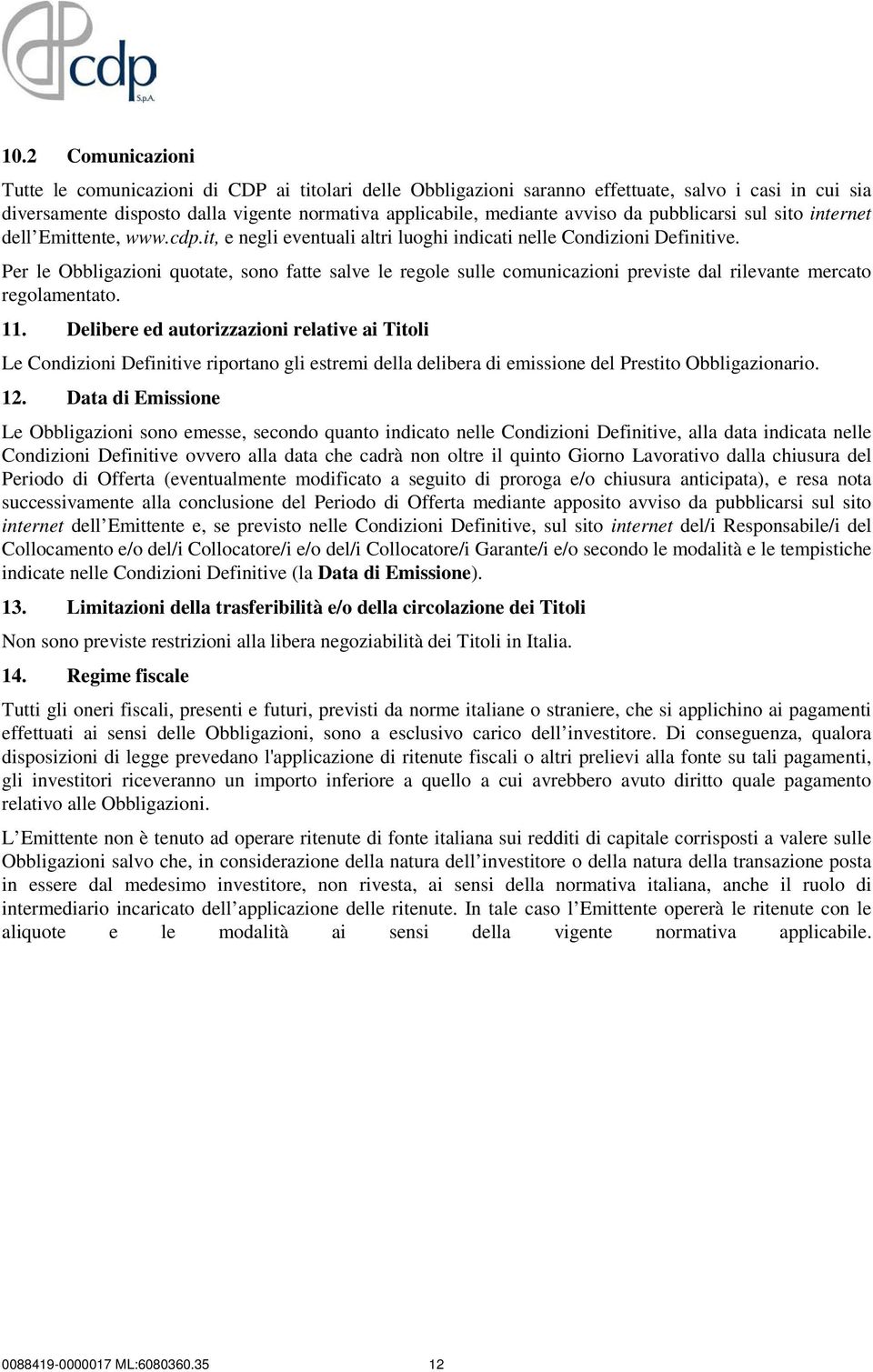 Per le Obbligazioni quotate, sono fatte salve le regole sulle comunicazioni previste dal rilevante mercato regolamentato. 11.