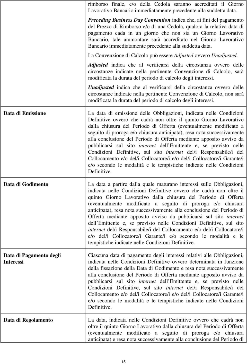 Bancario, tale ammontare sarà accreditato nel Giorno Lavorativo Bancario immediatamente precedente alla suddetta data. La Convenzione di Calcolo può essere Adjusted ovvero Unadjusted.