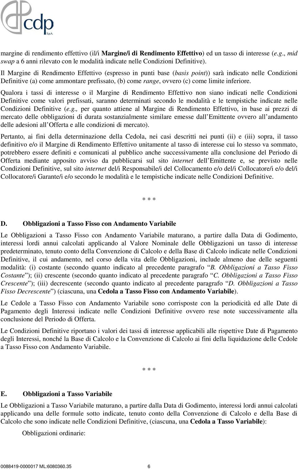 Qualora i tassi di interesse o il Margine di Rendimento Effettivo non siano indicati nelle Condizioni Definitive come valori prefissati, saranno determinati secondo le modalità e le tempistiche