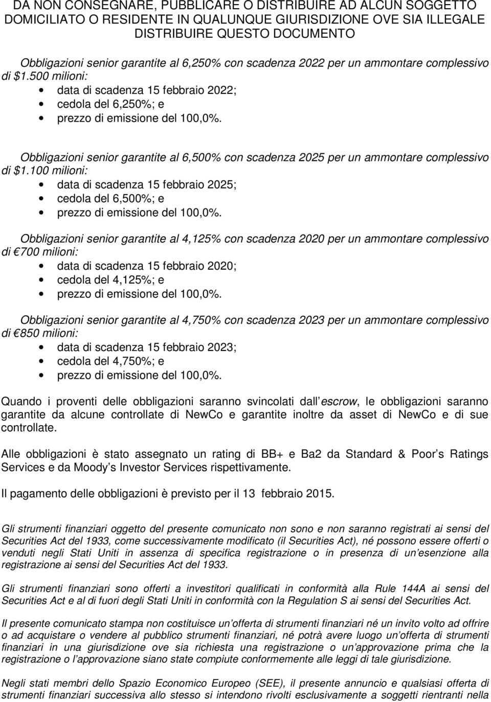 100 milioni: data di scadenza 15 febbraio 2025; cedola del 6,500%; e Obbligazioni senior garantite al 4,125% con scadenza 2020 per un ammontare complessivo di 700 milioni: data di scadenza 15