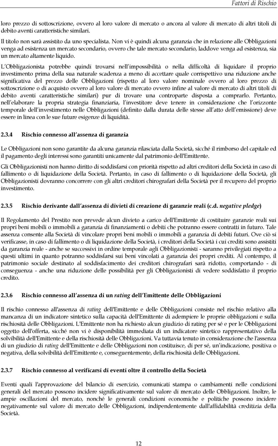 Non vi è quindi alcuna garanzia che in relazione alle Obbligazioni venga ad esistenza un mercato secondario, ovvero che tale mercato secondario, laddove venga ad esistenza, sia un mercato altamente