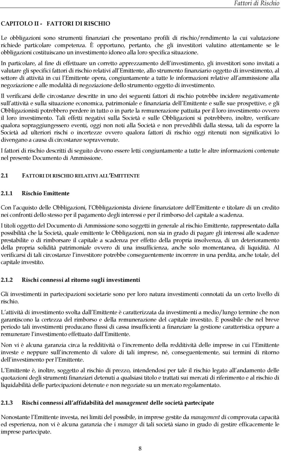 In particolare, al fine di effettuare un corretto apprezzamento dell investimento, gli investitori sono invitati a valutare gli specifici fattori di rischio relativi all Emittente, allo strumento