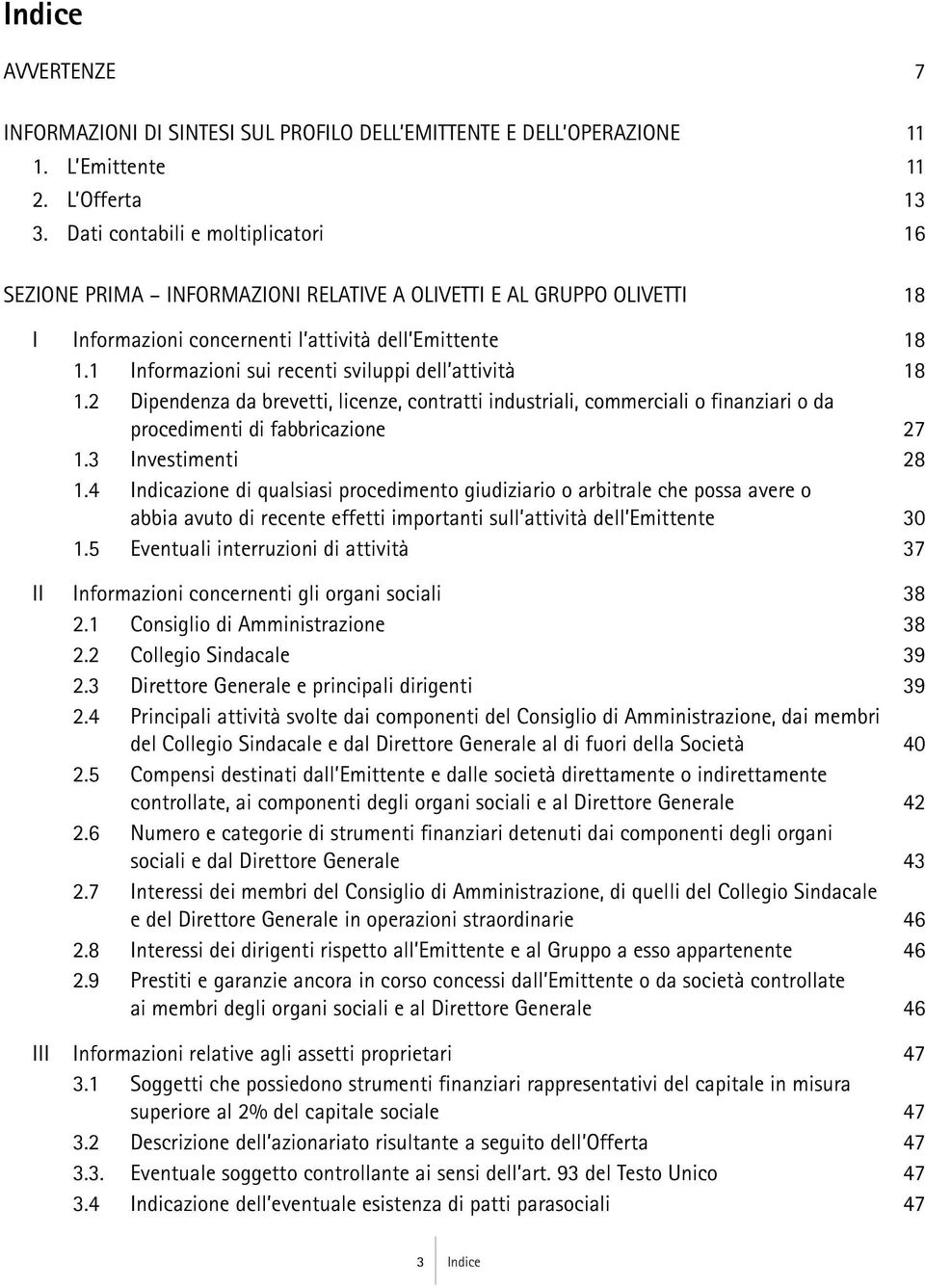 1 Informazioni sui recenti sviluppi dell attività 18 1.2 Dipendenza da brevetti, licenze, contratti industriali, commerciali o finanziari o da procedimenti di fabbricazione 27 1.3 Investimenti 28 1.