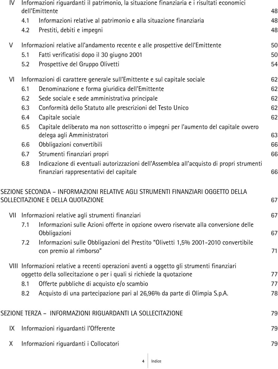 2 Prospettive del Gruppo Olivetti 54 VI Informazioni di carattere generale sull Emittente e sul capitale sociale 62 6.1 Denominazione e forma giuridica dell Emittente 62 6.