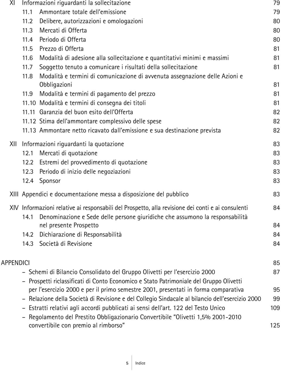 8 Modalità e termini di comunicazione di avvenuta assegnazione delle Azioni e Obbligazioni 81 11.9 Modalità e termini di pagamento del prezzo 81 11.10 Modalità e termini di consegna dei titoli 81 11.