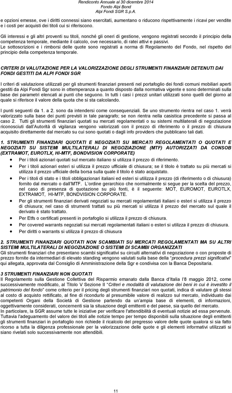 passivi. Le sottoscrizioni e i rimborsi delle quote sono registrati a norma di Regolamento del Fondo, nel rispetto del principio della competenza temporale.