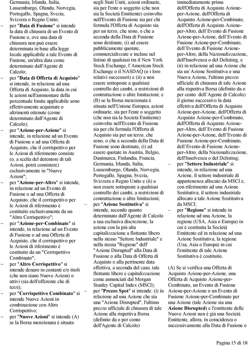 intende, in relazione ad una Offerta di Acquisto, la data in cui le azioni nell'ammontare della percentuale limite applicabile sono effettivamente acquistate o altrimenti ottenute (come determinato