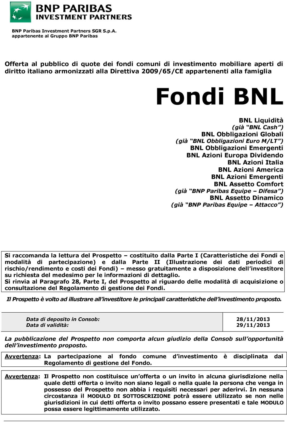 Fondi BNL BNL Liquidità (già BNL Cash ) BNL Obbligazioni Globali (già BNL Obbligazioni Euro M/LT ) BNL Obbligazioni Emergenti BNL Azioni Europa Dividendo BNL Azioni Italia BNL Azioni America BNL