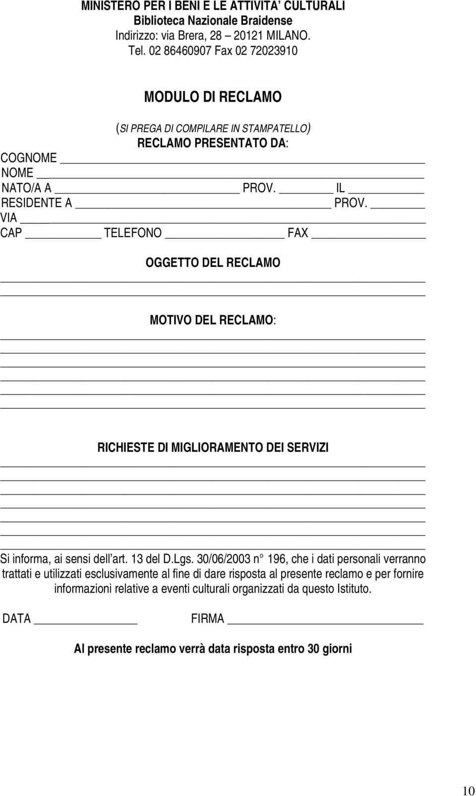 VIA CAP TELEFONO FAX OGGETTO DEL RECLAMO MOTIVO DEL RECLAMO: RICHIESTE DI MIGLIORAMENTO DEI SERVIZI Si informa, ai sensi dell art. 13 del D.Lgs.