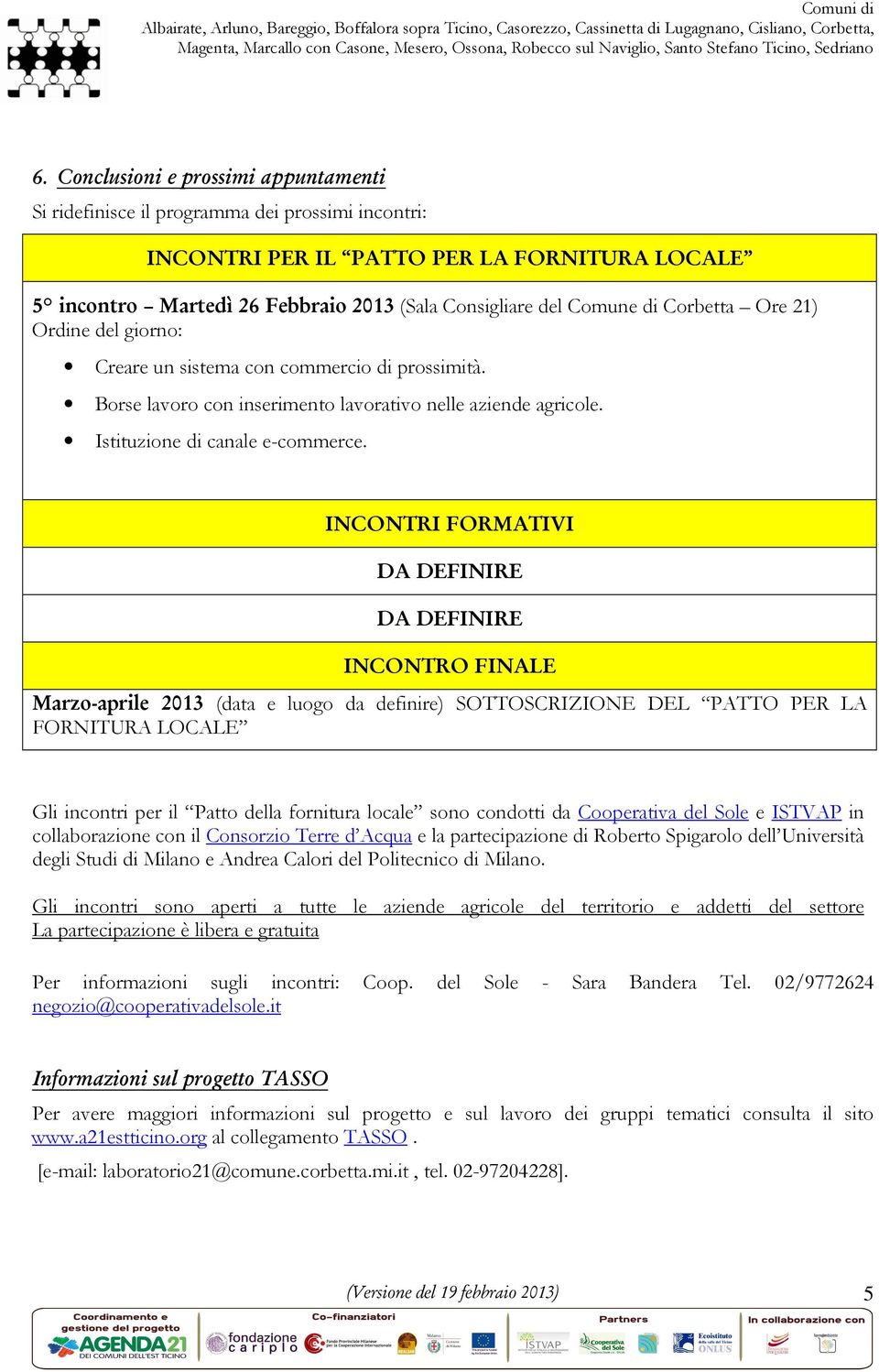 I,C,TRI FR2ATIVI DA DEFI,IRE DA DEFI,IRE I,C,TR FI,A#E 2ar6aprie 2013 (data e luogo da definire) SOTTOSCRIZIONE DEL PATTO PER LA FORNITURA LOCALE Gli incontri per il Patto della fornitura locale sono