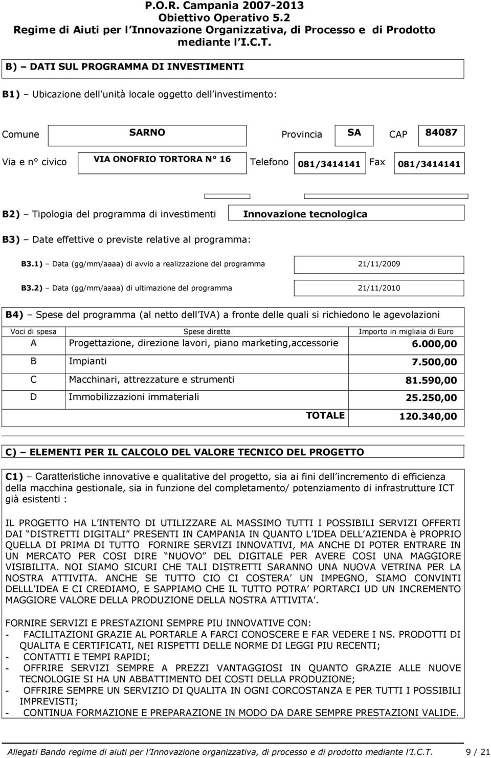 Via e n civic VIA ONOFRIO TORTORA N 16 Telefn 081/3414141 Fax 081/3414141 B2) Tiplgia del prgramma di investimenti Innvazine tecnlgica B3) Date effettive previste relative al prgramma: B3.