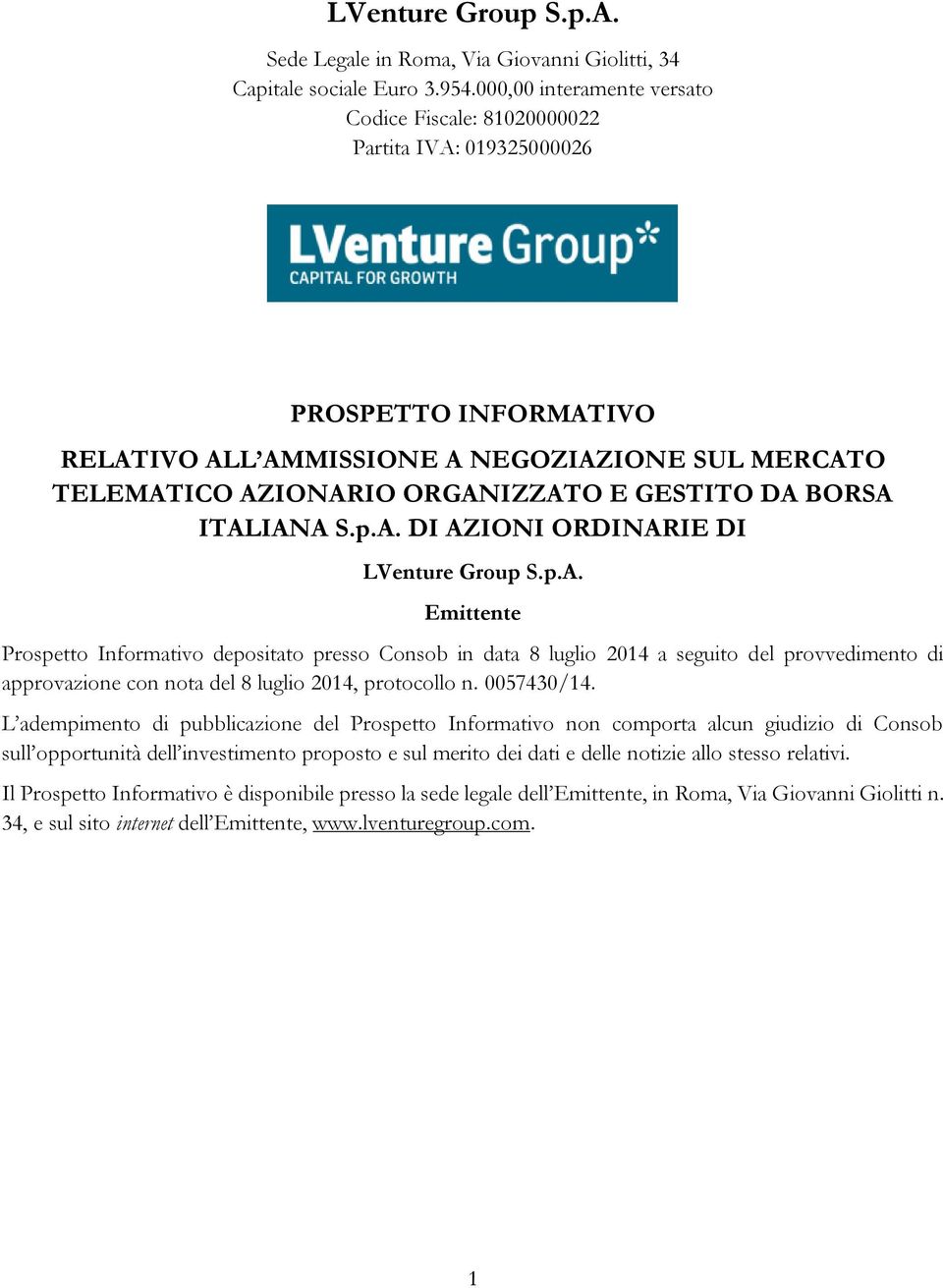 BORSA ITALIANA S.p.A. DI AZIONI ORDINARIE DI LVenture Group S.p.A. Emittente Prospetto Informativo depositato presso Consob in data 8 luglio 2014 a seguito del provvedimento di approvazione con nota del 8 luglio 2014, protocollo n.