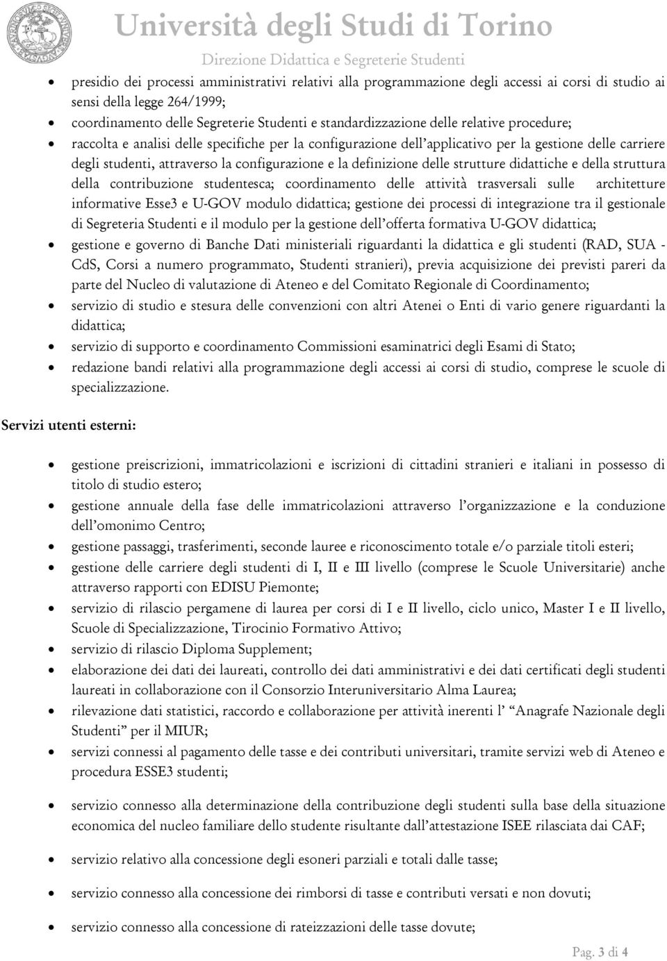 configurazione e la definizione delle strutture didattiche e della struttura della contribuzione studentesca; coordinamento delle attività trasversali sulle architetture informative Esse3 e U-GOV