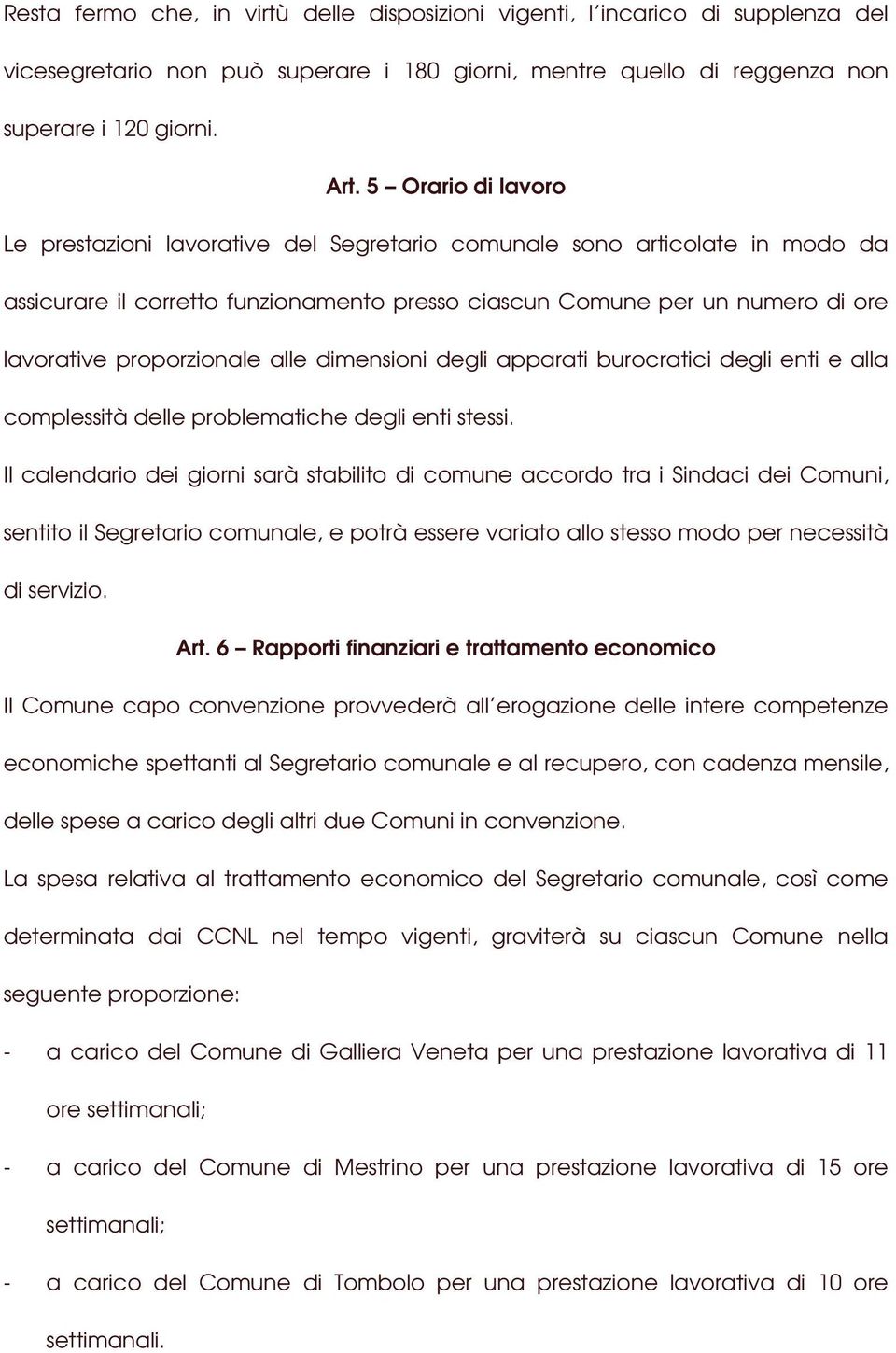 proporzionale alle dimensioni degli apparati burocratici degli enti e alla complessità delle problematiche degli enti stessi.