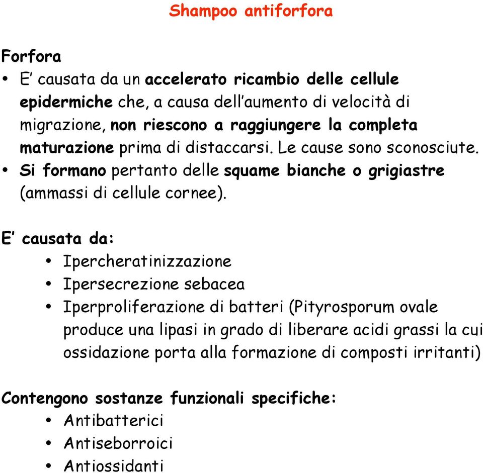 Si formano pertanto delle squame bianche o grigiastre (ammassi di cellule cornee).