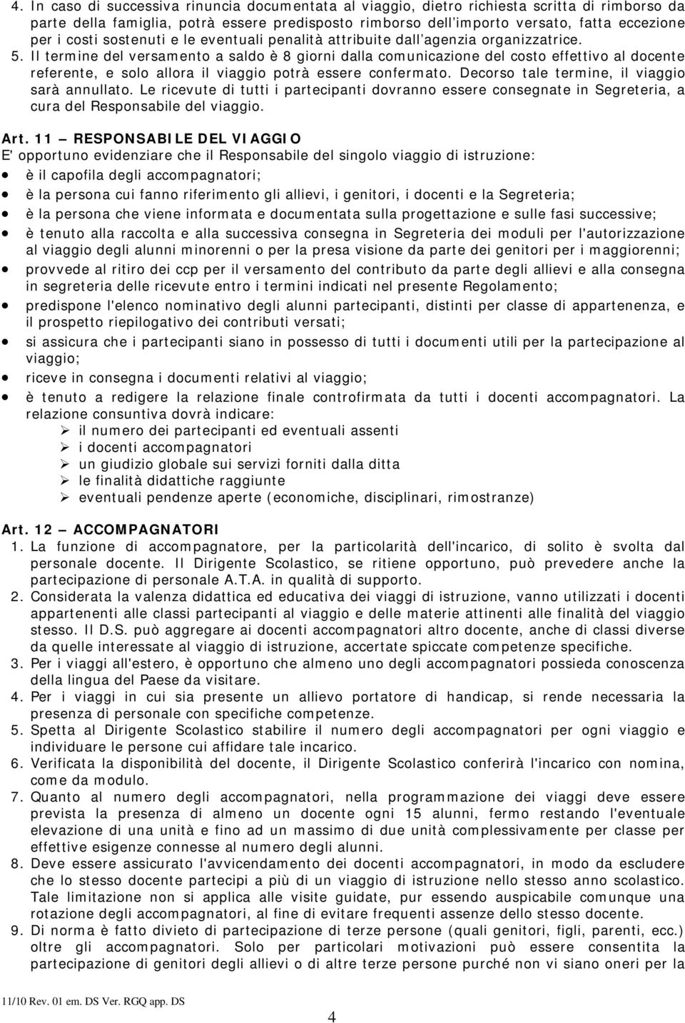 Il termine del versamento a saldo è 8 giorni dalla comunicazione del costo effettivo al docente referente, e solo allora il viaggio potrà essere confermato.