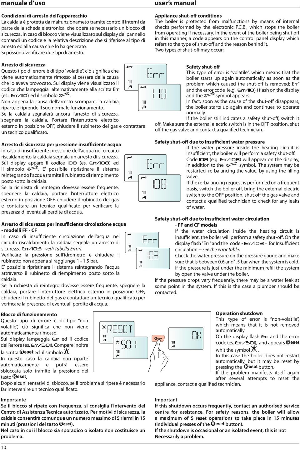 Si possono verificare due tipi di arresto. Arresto di sicurezza Questo tipo di errore è di tipo volatile, ciò significa che viene automaticamente rimosso al cessare della causa che lo aveva provocato.