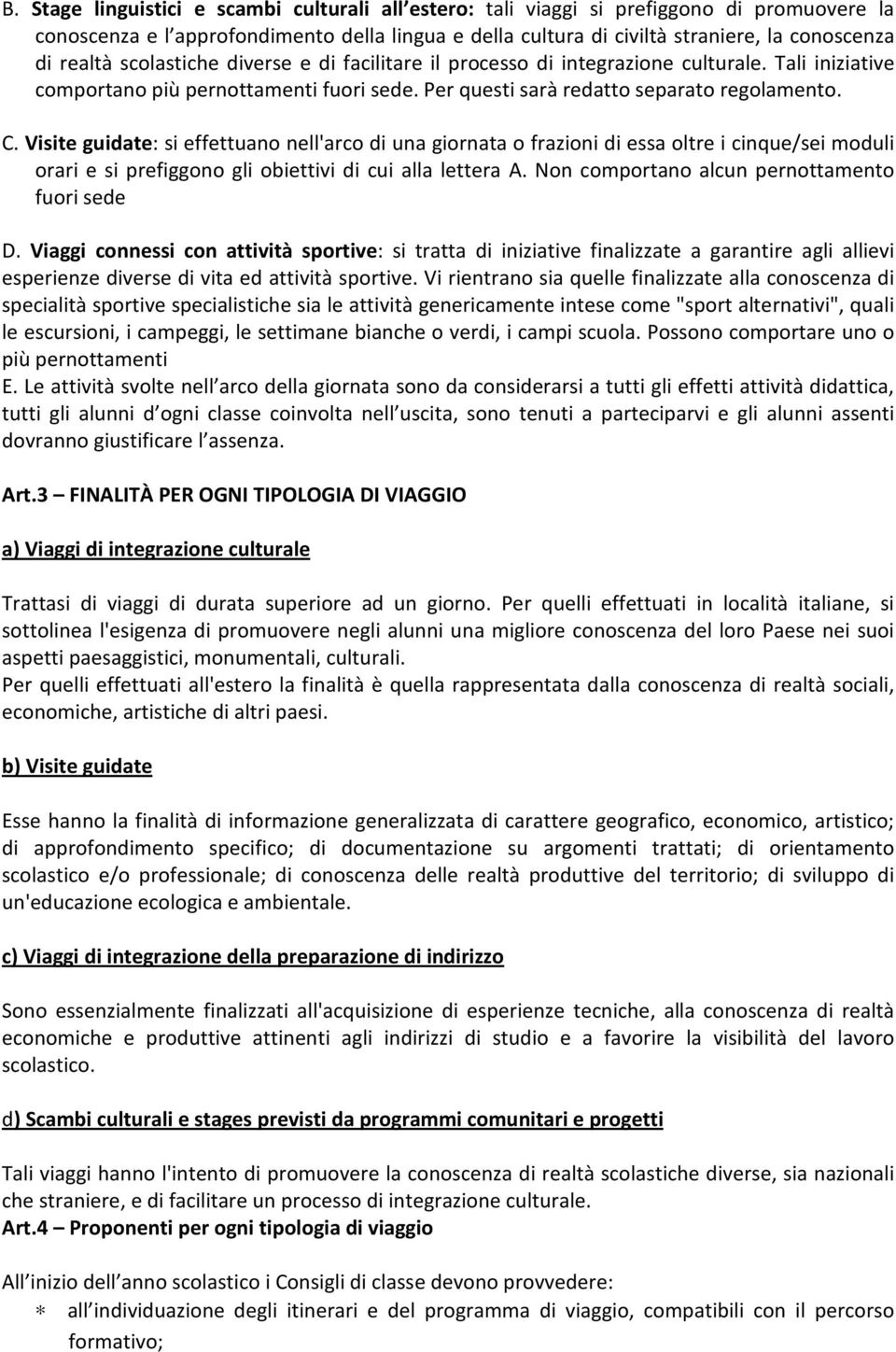 Visite guidate: si effettuano nell'arco di una giornata o frazioni di essa oltre i cinque/sei moduli orari e si prefiggono gli obiettivi di cui alla lettera A.