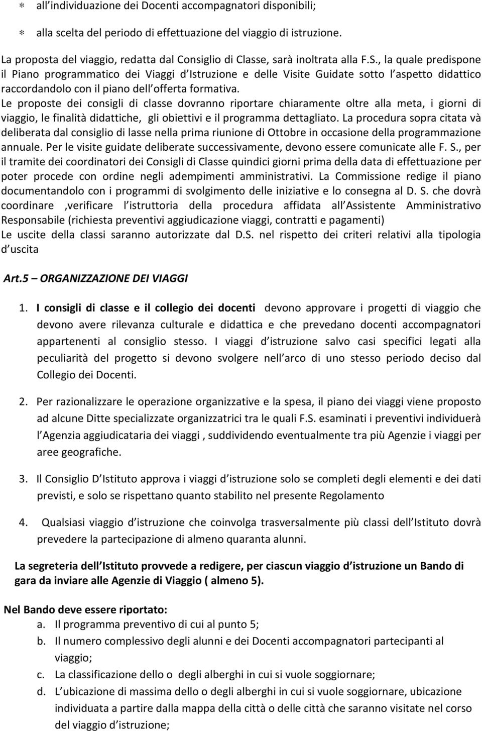 , la quale predispone il Piano programmatico dei Viaggi d Istruzione e delle Visite Guidate sotto l aspetto didattico raccordandolo con il piano dell offerta formativa.