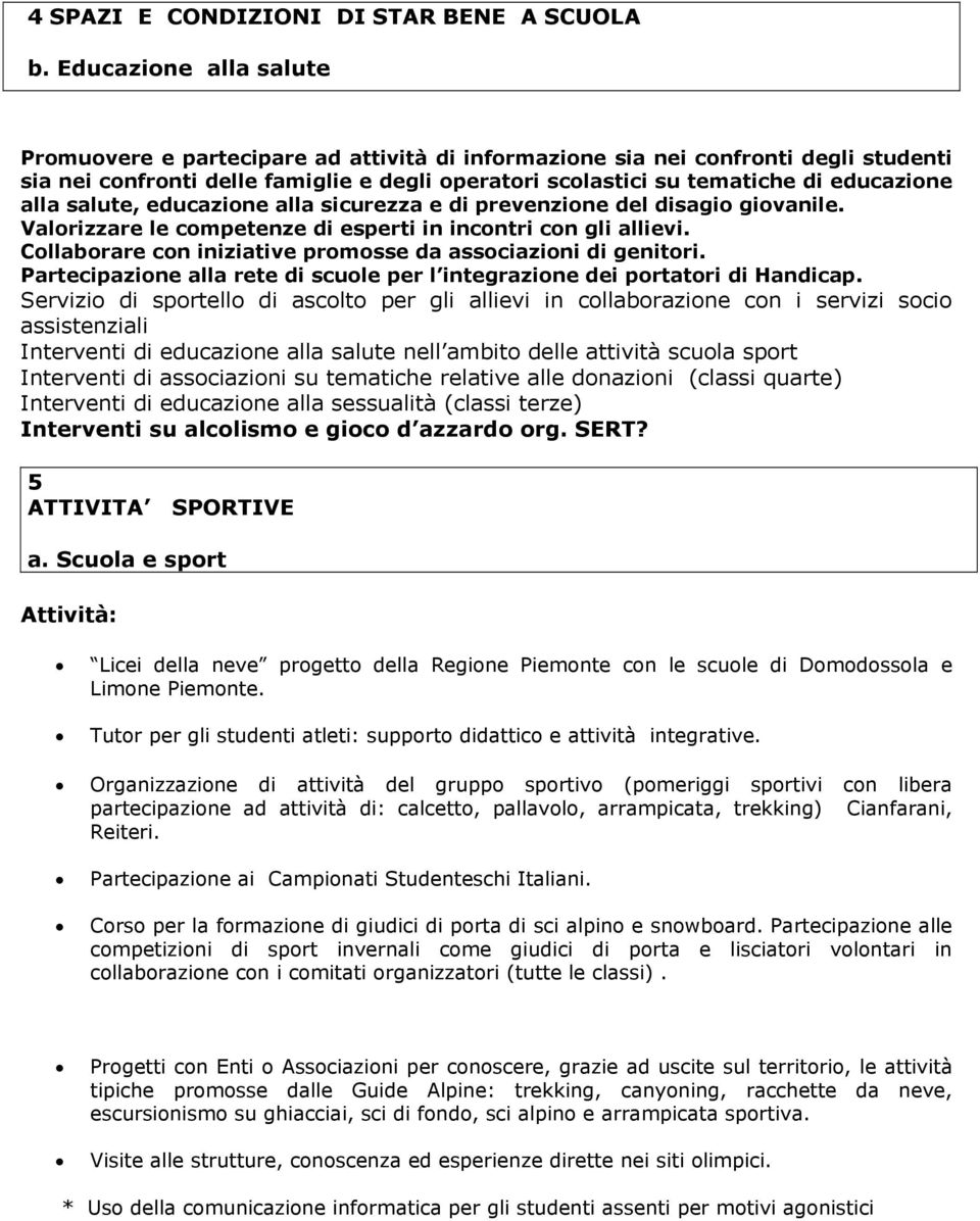 alla salute, educazione alla sicurezza e di prevenzione del disagio giovanile. Valorizzare le competenze di esperti in incontri con gli allievi.