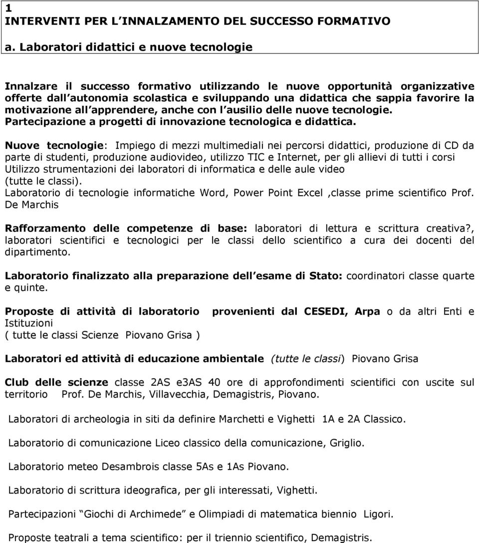 favorire la motivazione all apprendere, anche con l ausilio delle nuove tecnologie. Partecipazione a progetti di innovazione tecnologica e didattica.