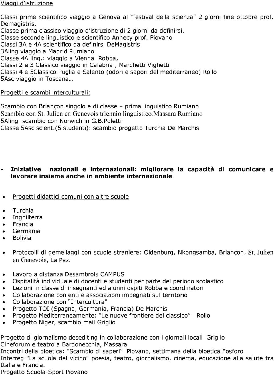 : viaggio a Vienna Robba, Classi 2 e 3 Classico viaggio in Calabria, Marchetti Vighetti Classi 4 e 5Classico Puglia e Salento (odori e sapori del mediterraneo) Rollo 5Asc viaggio in Toscana Progetti