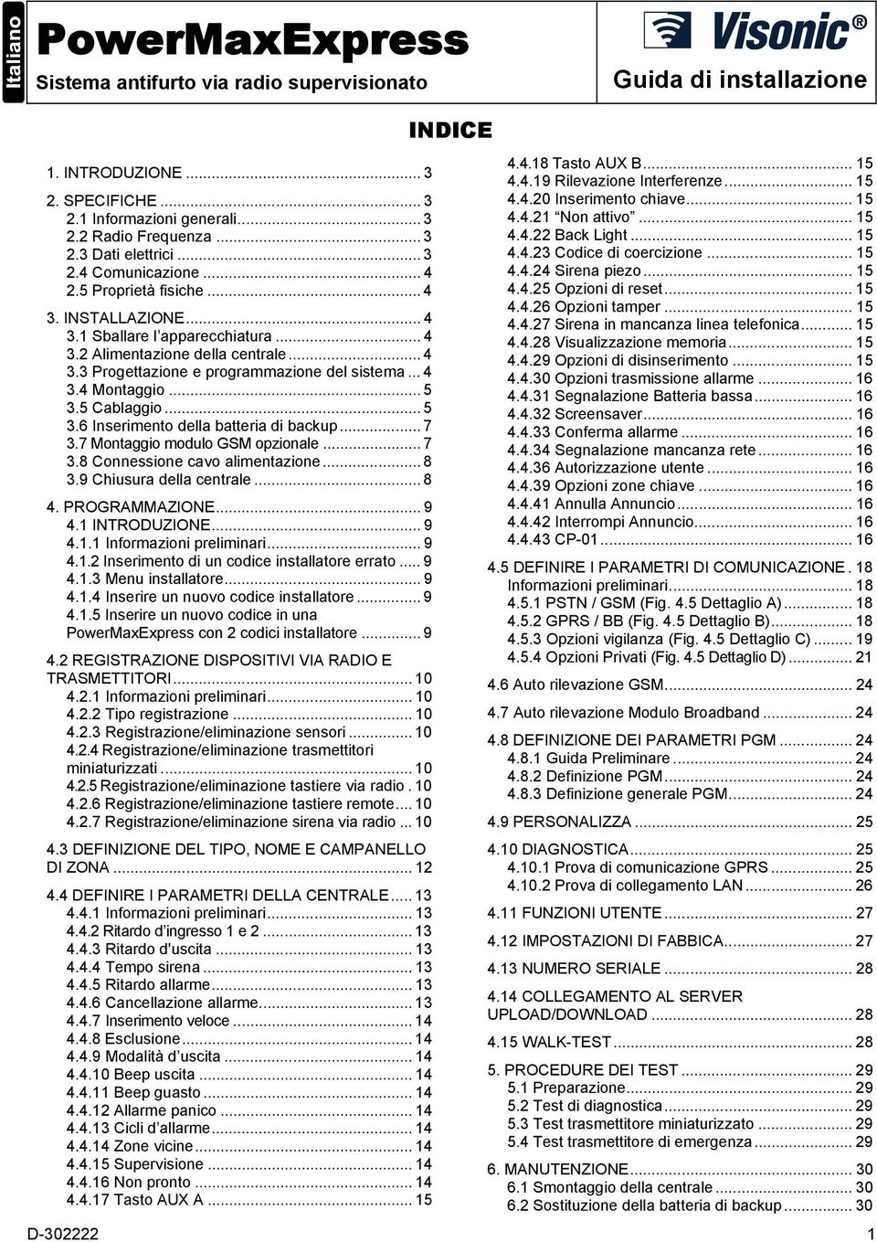 .. 4 3.4 Montaggio... 5 3.5 Cablaggio... 5 3.6 Inserimento della batteria di backup... 7 3.7 Montaggio modulo GSM opzionale... 7 3.8 Connessione cavo alimentazione... 8 3.9 Chiusura della centrale.