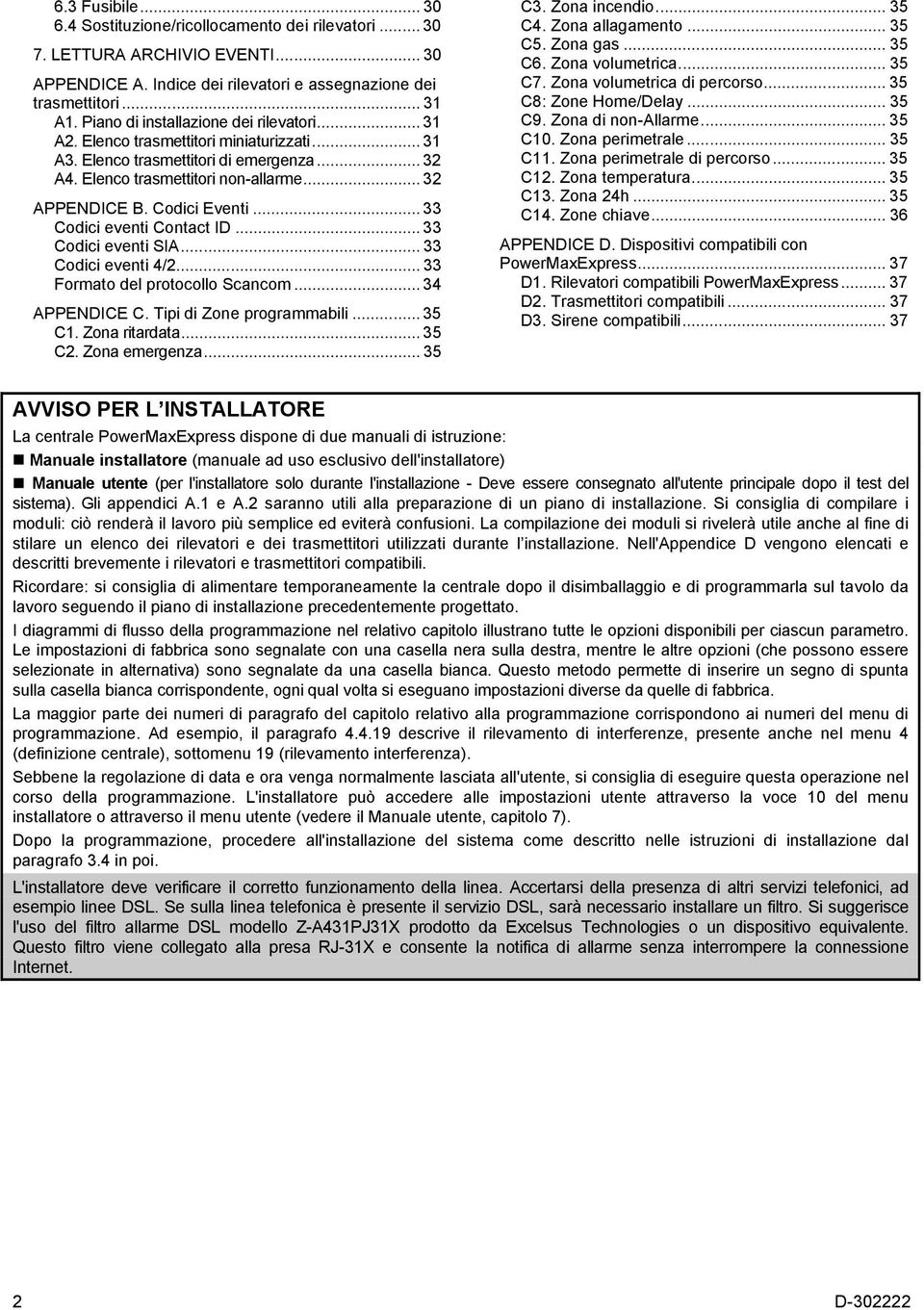 Codici Eventi... 33 Codici eventi Contact ID... 33 Codici eventi SIA... 33 Codici eventi 4/2... 33 Formato del protocollo Scancom... 34 APPENDICE C. Tipi di Zone programmabili... 35 C1.