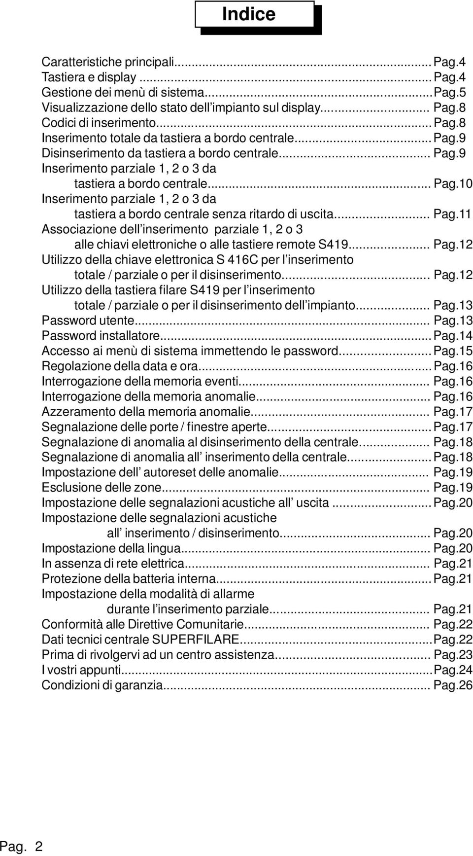 .. Pag.11 Associazione dell inserimento parziale 1, 2 o 3 alle chiavi elettroniche o alle tastiere remote S419... Pag.12 Utilizzo della chiave elettronica S 416C per l inserimento totale / parziale o per il disinserimento.