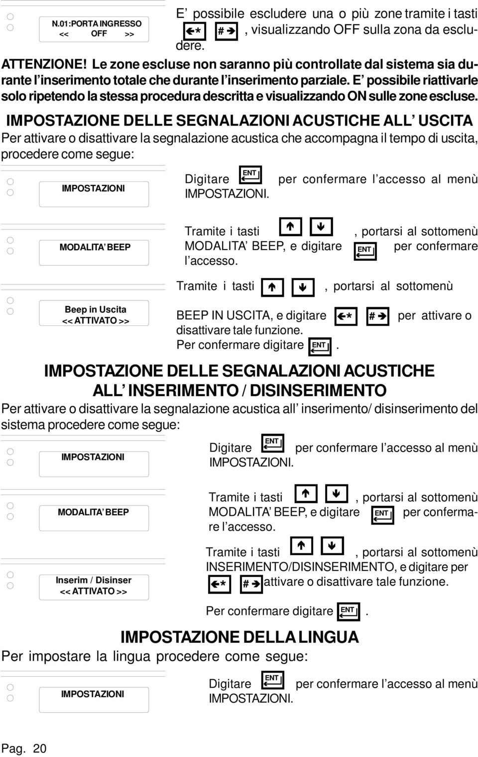 Le zone escluse non saranno più controllate dal sistema sia durante l inserimento totale che durante l inserimento parziale.