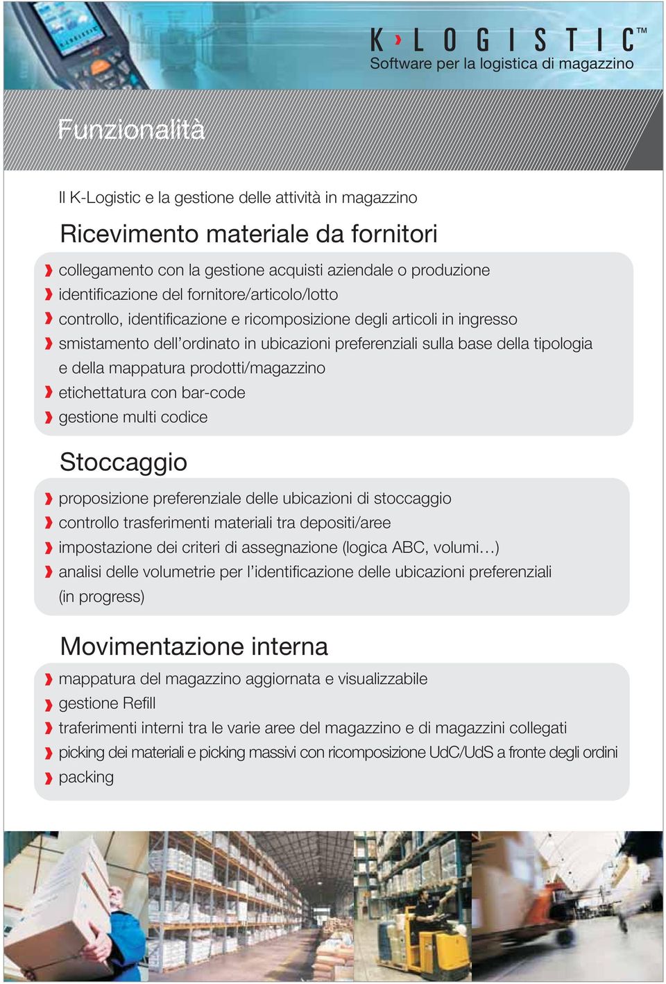 prodotti/magazzino etichettatura con bar-code gestione multi codice Stoccaggio proposizione preferenziale delle ubicazioni di stoccaggio controllo trasferimenti materiali tra depositi/aree