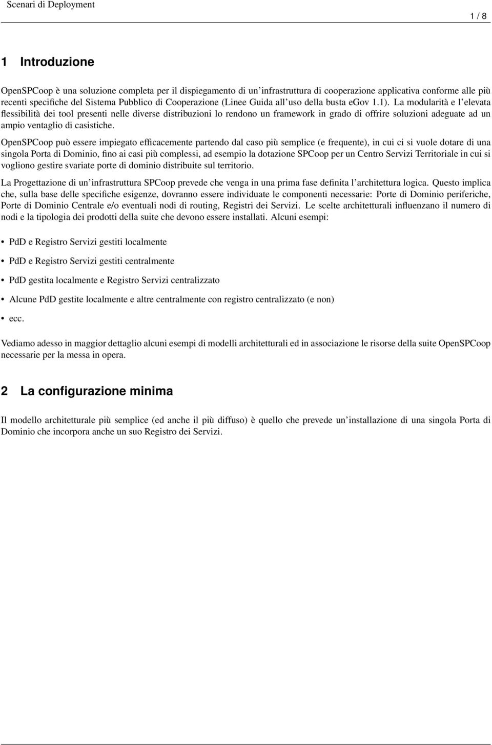 La modularità e l elevata flessibilità dei tool presenti nelle diverse distribuzioni lo rendono un framework in grado di offrire soluzioni adeguate ad un ampio ventaglio di casistiche.