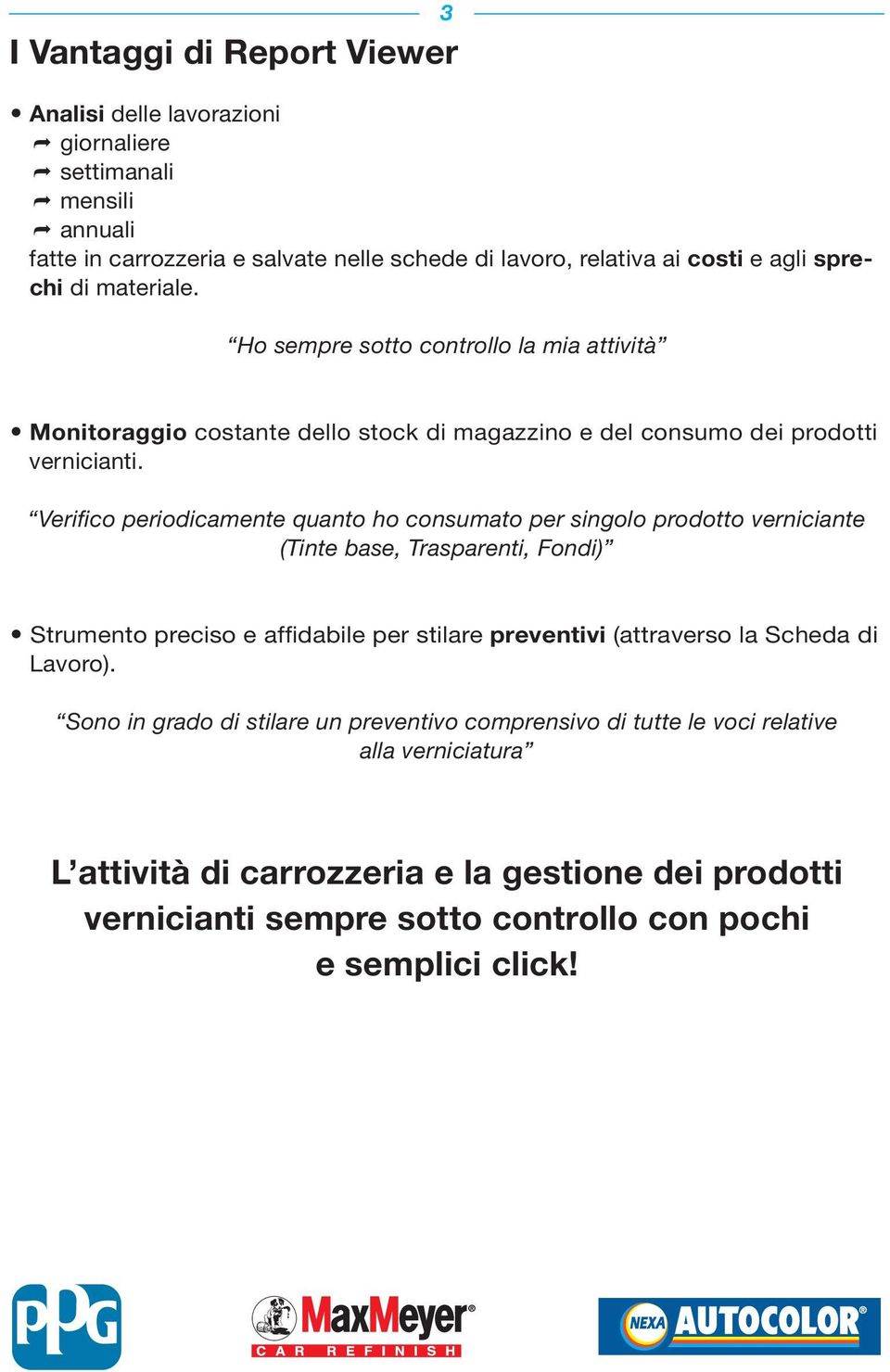 Verifico periodicamente quanto ho consumato per singolo prodotto verniciante (Tinte base, Trasparenti, Fondi) Strumento preciso e affidabile per stilare preventivi (attraverso la