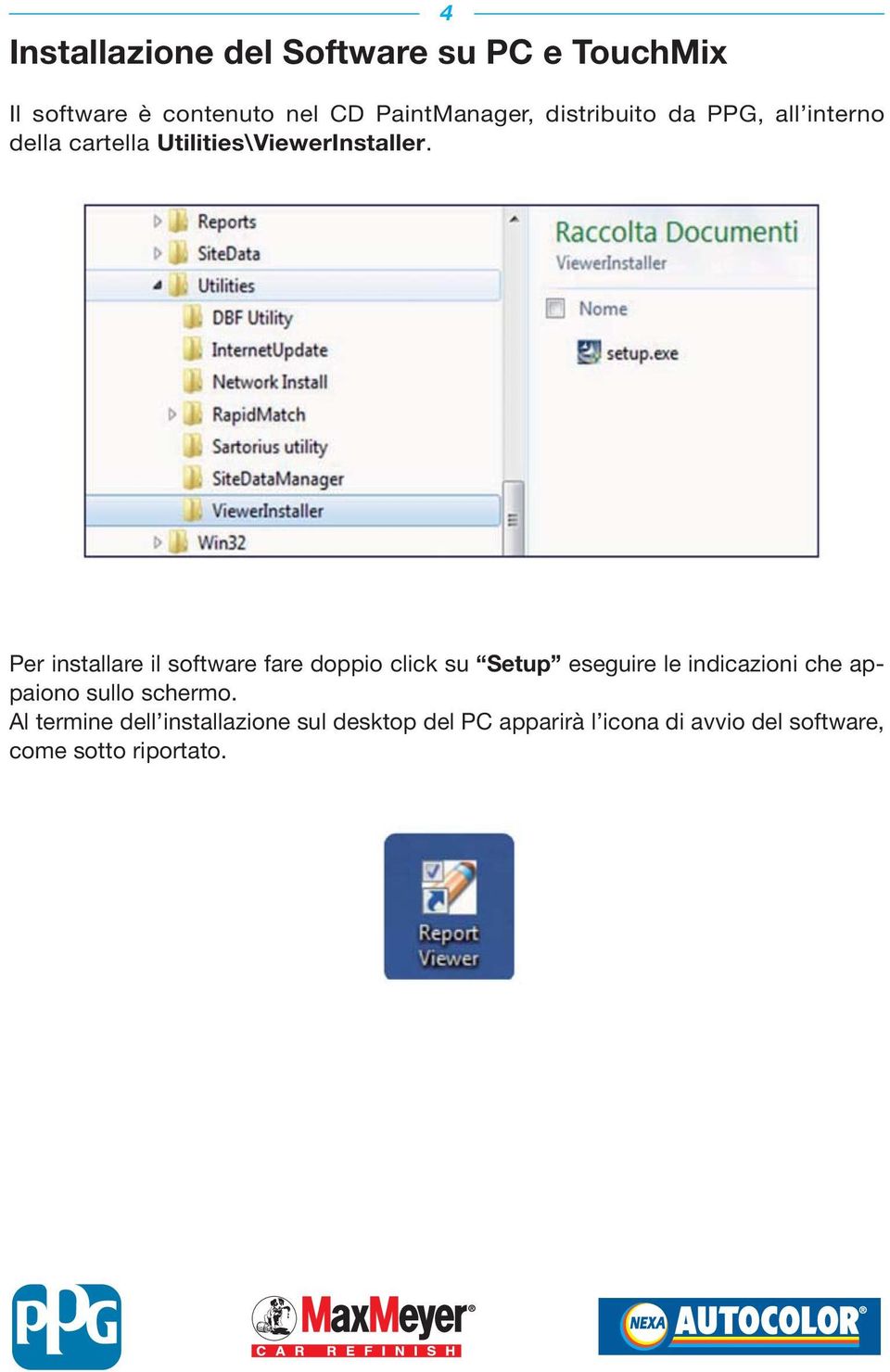 Per installare il software fare doppio click su Setup eseguire le indicazioni che appaiono