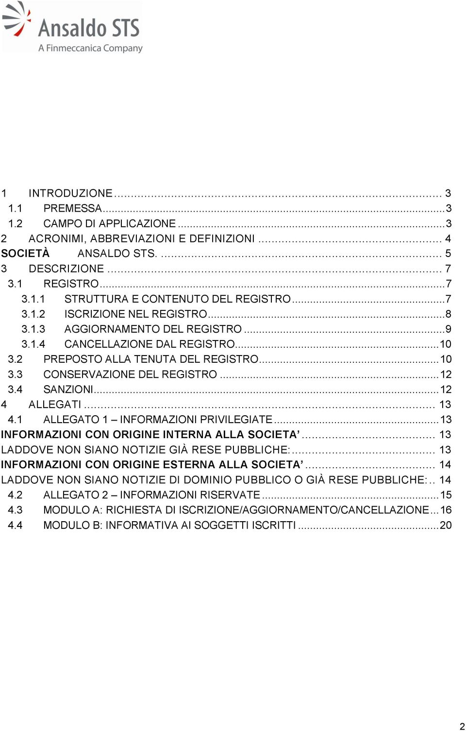 4 SANZIONI... 12 4 ALLEGATI... 13 4.1 ALLEGATO 1 INFORMAZIONI PRIVILEGIATE... 13 INFORMAZIONI CON ORIGINE INTERNA ALLA SOCIETA... 13 LADDOVE NON SIANO NOTIZIE GIÀ RESE PUBBLICHE:.